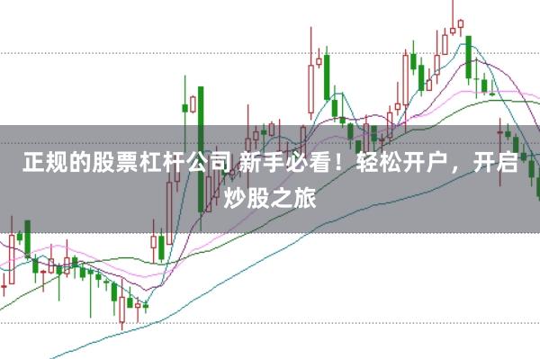 正规的股票杠杆公司 新手必看！轻松开户，开启炒股之旅