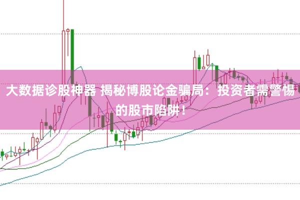 大数据诊股神器 揭秘博股论金骗局：投资者需警惕的股市陷阱！