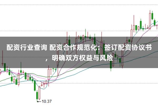 配资行业查询 配资合作规范化：签订配资协议书，明确双方权益与风险