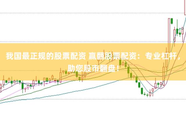 我国最正规的股票配资 赢翻股票配资：专业杠杆，助您股市翻盘！