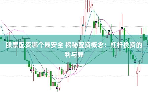 股票配资哪个最安全 揭秘配资概念:杠杆投资的利与弊