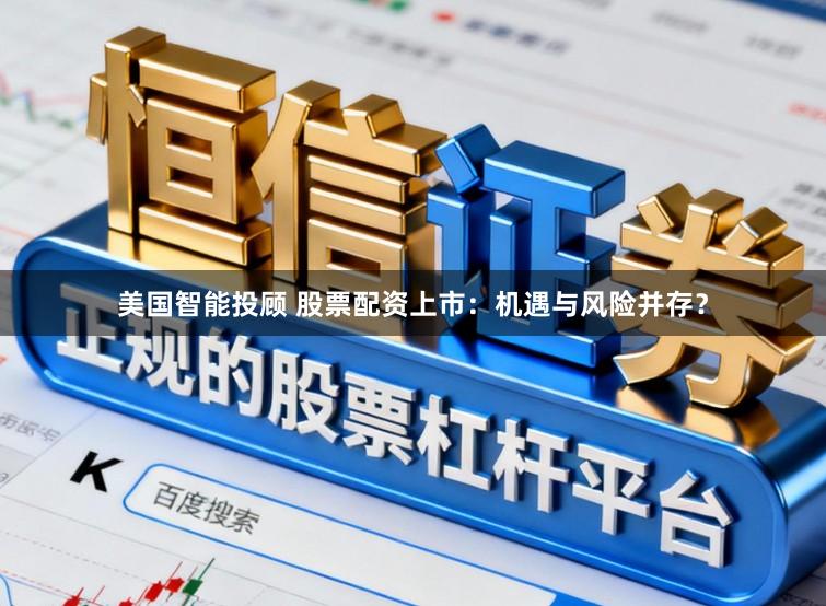 美国智能投顾 股票配资上市:机遇与风险并存?
