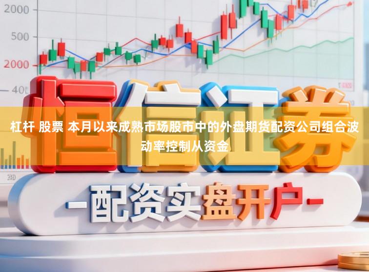 杠杆 股票 本月以来成熟市场股市中的外盘期货配资公司组合波动率控制从资金