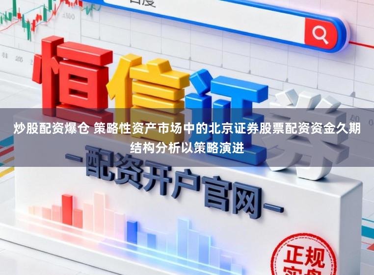 炒股配资爆仓 策略性资产市场中的北京证券股票配资资金久期结构分析以策略演进