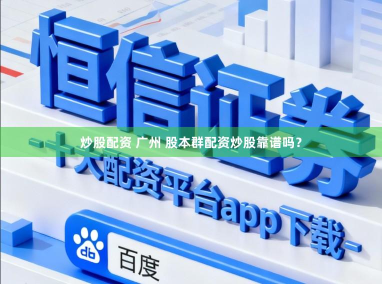 炒股配资 广州 股本群配资炒股靠谱吗？