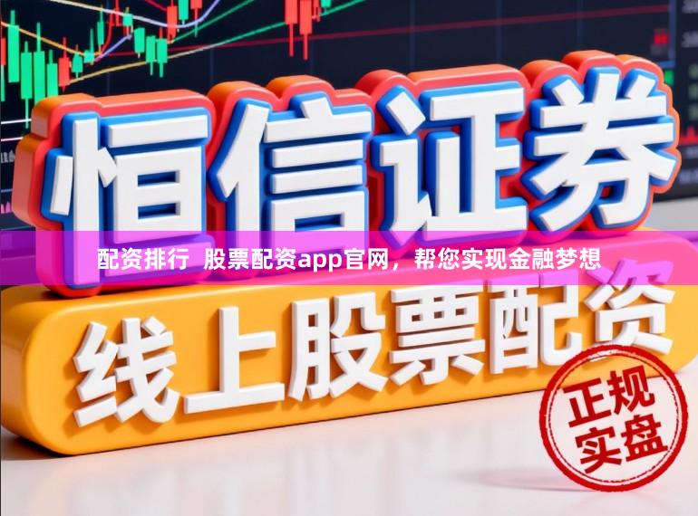 配资排行  股票配资app官网，帮您实现金融梦想