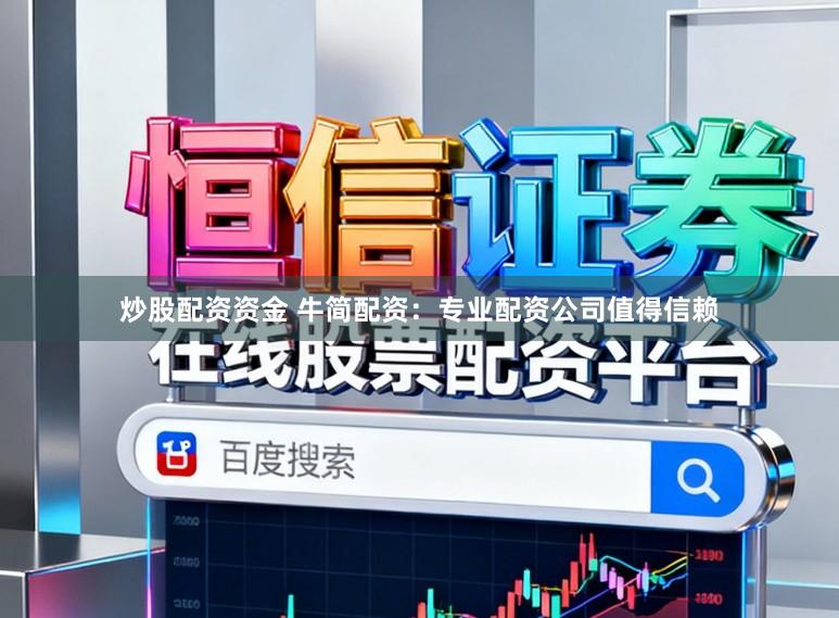 炒股配资资金 牛简配资：专业配资公司值得信赖