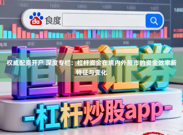 权威配资开户 深度专栏：杠杆资金在境内外股市的资金效率新特征与变化