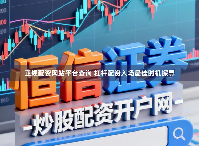 正规配资网站平台查询 杠杆配资入场最佳时机探寻