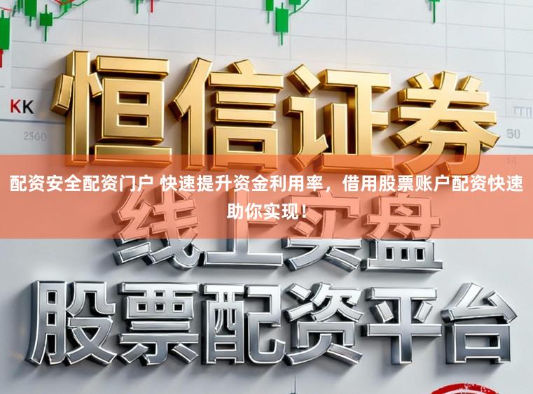 配资安全配资门户 快速提升资金利用率，借用股票账户配资快速助你实现！
