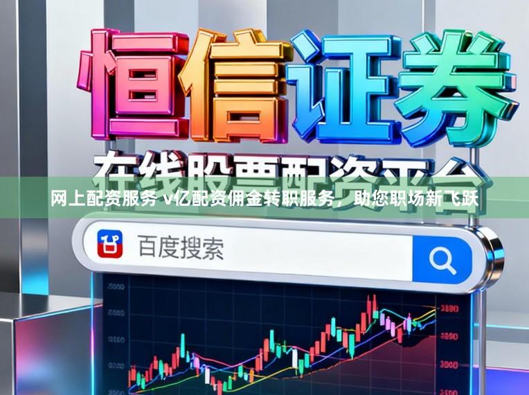 网上配资服务 v亿配资佣金转职服务，助您职场新飞跃