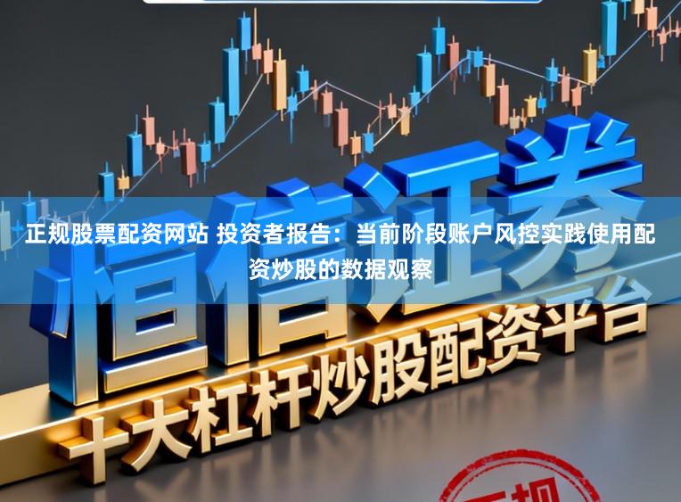 正规股票配资网站 投资者报告：当前阶段账户风控实践使用配资炒股的数据观察