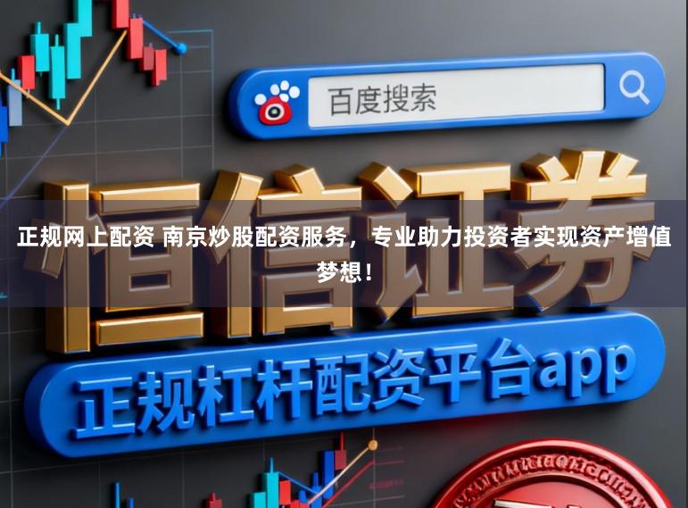 正规网上配资 南京炒股配资服务，专业助力投资者实现资产增值梦想！